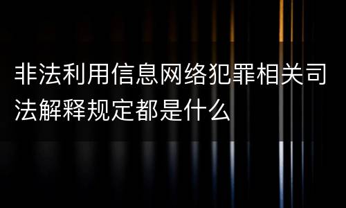 非法利用信息网络犯罪相关司法解释规定都是什么