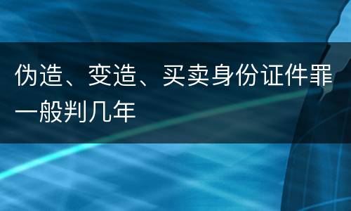伪造、变造、买卖身份证件罪一般判几年