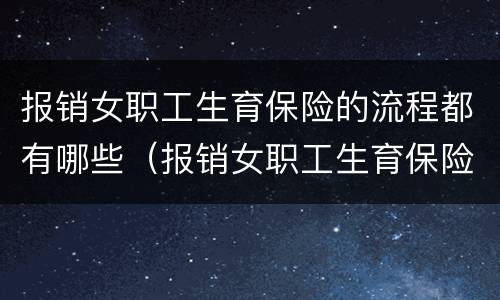 报销女职工生育保险的流程都有哪些（报销女职工生育保险的流程都有哪些内容）