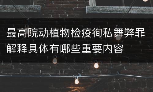 最高院动植物检疫徇私舞弊罪解释具体有哪些重要内容