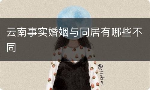 云南事实婚姻与同居有哪些不同