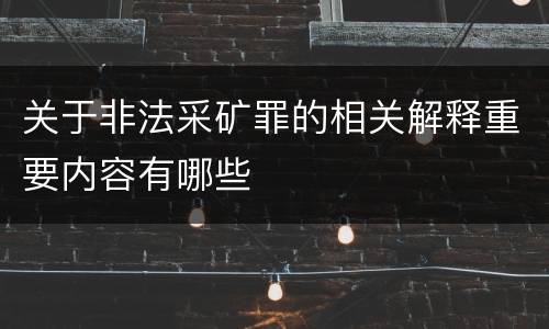 关于非法采矿罪的相关解释重要内容有哪些