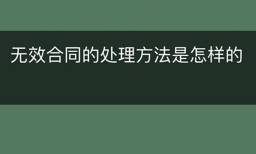 无效合同的处理方法是怎样的