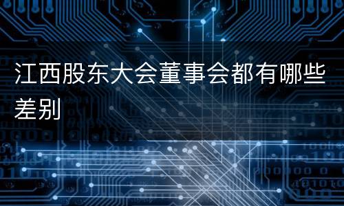 江西股东大会董事会都有哪些差别