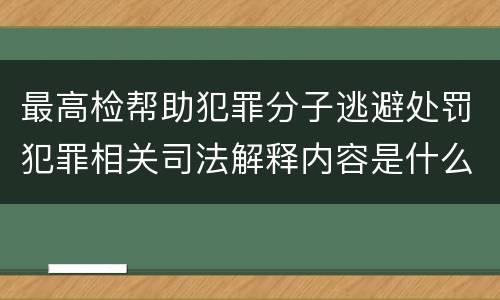 最高检帮助犯罪分子逃避处罚犯罪相关司法解释内容是什么