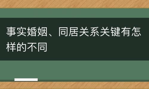 事实婚姻、同居关系关键有怎样的不同