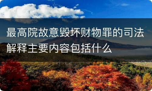最高院故意毁坏财物罪的司法解释主要内容包括什么