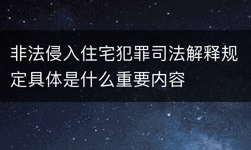 非法侵入住宅犯罪司法解释规定具体是什么重要内容