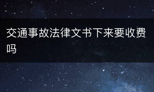 交通事故法律文书下来要收费吗