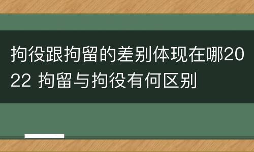 拘役跟拘留的差别体现在哪2022 拘留与拘役有何区别