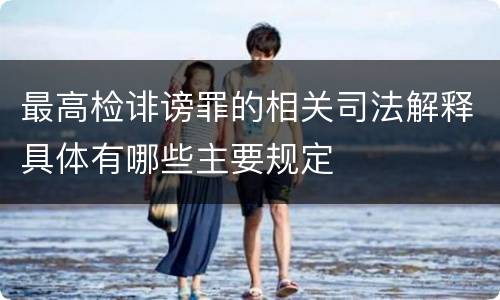 最高检诽谤罪的相关司法解释具体有哪些主要规定