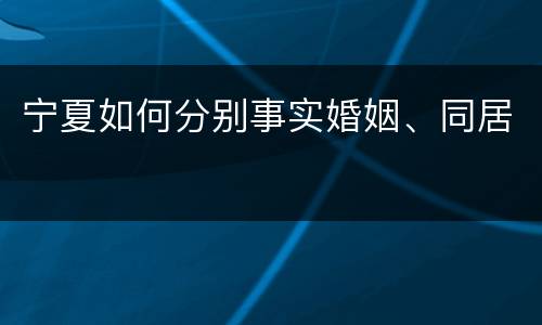 宁夏如何分别事实婚姻、同居