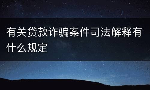 有关贷款诈骗案件司法解释有什么规定