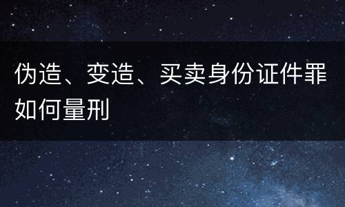 伪造、变造、买卖身份证件罪如何量刑