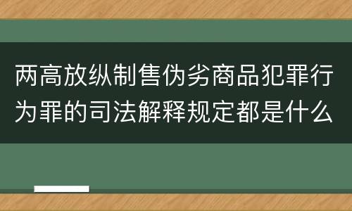 两高放纵制售伪劣商品犯罪行为罪的司法解释规定都是什么