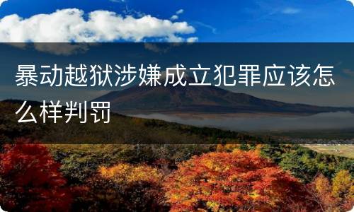 暴动越狱涉嫌成立犯罪应该怎么样判罚