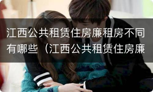 江西公共租赁住房廉租房不同有哪些（江西公共租赁住房廉租房不同有哪些区别）