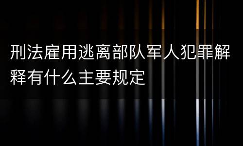 刑法雇用逃离部队军人犯罪解释有什么主要规定
