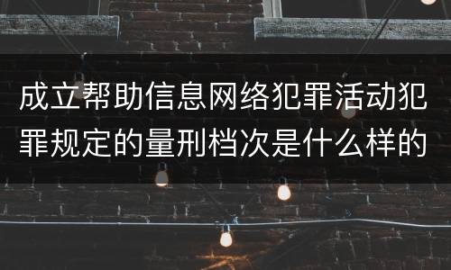 成立帮助信息网络犯罪活动犯罪规定的量刑档次是什么样的