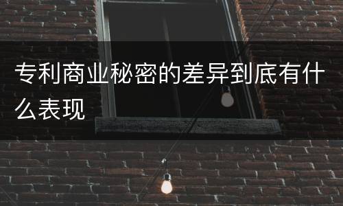 专利商业秘密的差异到底有什么表现