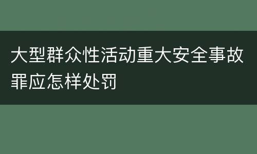 大型群众性活动重大安全事故罪应怎样处罚