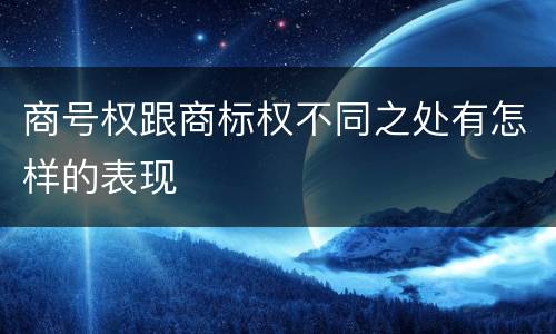 商号权跟商标权不同之处有怎样的表现