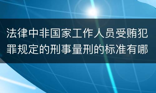 法律中非国家工作人员受贿犯罪规定的刑事量刑的标准有哪些