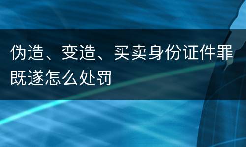 伪造、变造、买卖身份证件罪既遂怎么处罚