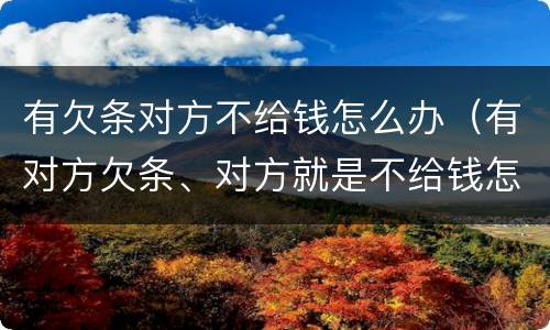 有欠条对方不给钱怎么办（有对方欠条、对方就是不给钱怎么办）