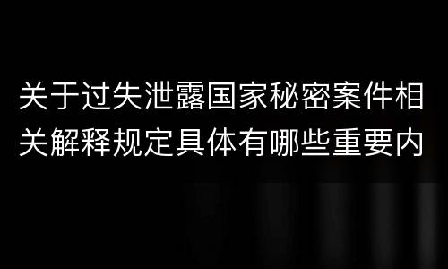 关于过失泄露国家秘密案件相关解释规定具体有哪些重要内容