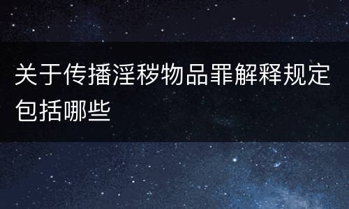 关于传播淫秽物品罪解释规定包括哪些