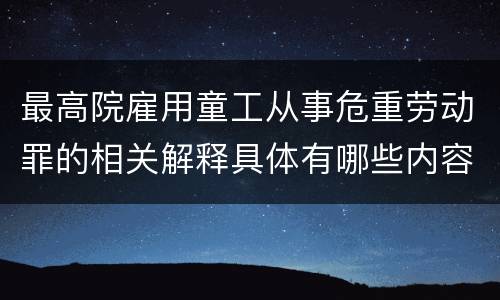 最高院雇用童工从事危重劳动罪的相关解释具体有哪些内容