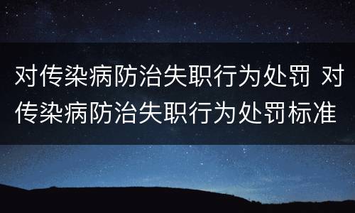 对传染病防治失职行为处罚 对传染病防治失职行为处罚标准