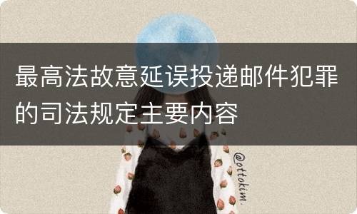 最高法故意延误投递邮件犯罪的司法规定主要内容