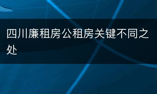 四川廉租房公租房关键不同之处