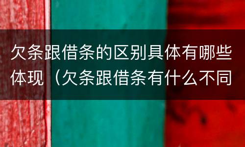 欠条跟借条的区别具体有哪些体现（欠条跟借条有什么不同的区别）