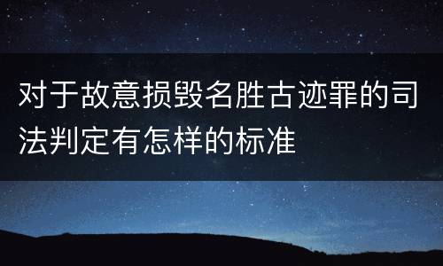 对于故意损毁名胜古迹罪的司法判定有怎样的标准