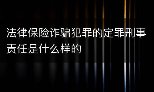 法律保险诈骗犯罪的定罪刑事责任是什么样的