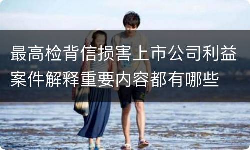 最高检背信损害上市公司利益案件解释重要内容都有哪些