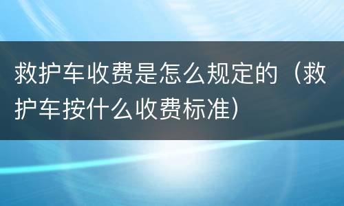 救护车收费是怎么规定的（救护车按什么收费标准）