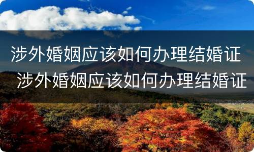 涉外婚姻应该如何办理结婚证 涉外婚姻应该如何办理结婚证件