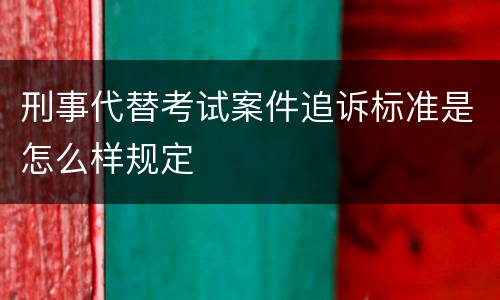 刑事代替考试案件追诉标准是怎么样规定