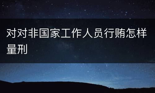 对对非国家工作人员行贿怎样量刑