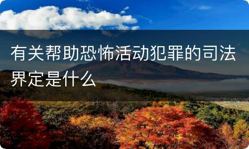 有关帮助恐怖活动犯罪的司法界定是什么