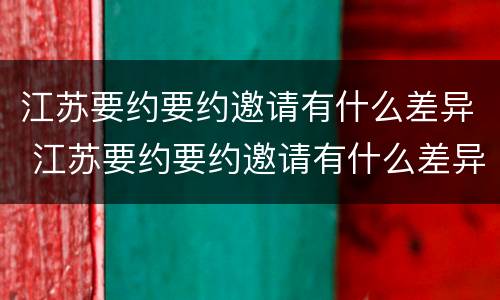 江苏要约要约邀请有什么差异 江苏要约要约邀请有什么差异吗