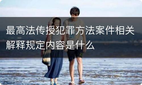 最高法传授犯罪方法案件相关解释规定内容是什么