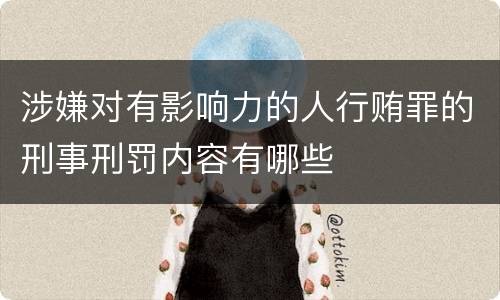 涉嫌对有影响力的人行贿罪的刑事刑罚内容有哪些