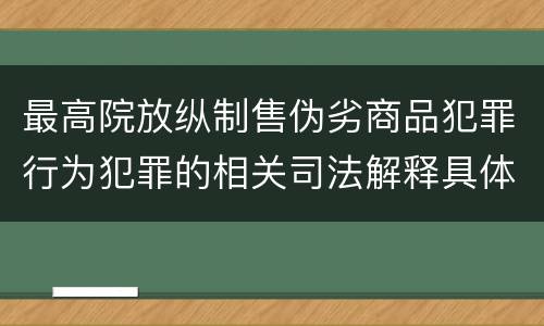 最高院放纵制售伪劣商品犯罪行为犯罪的相关司法解释具体是什么重要规定