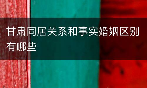甘肃同居关系和事实婚姻区别有哪些