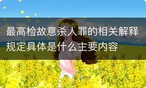 最高检故意杀人罪的相关解释规定具体是什么主要内容